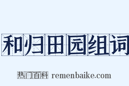和归田园组词是什么意思的图片